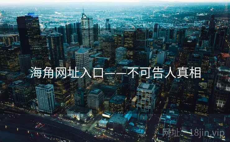 海角网址入口——不可告人真相  第1张