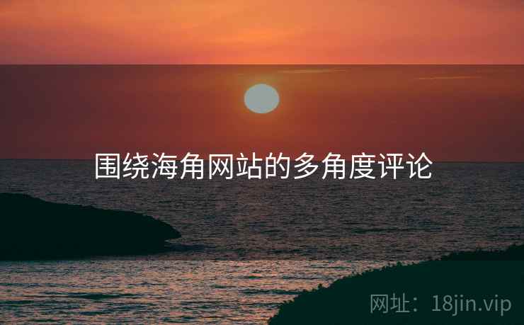 围绕海角网站的多角度评论  第2张