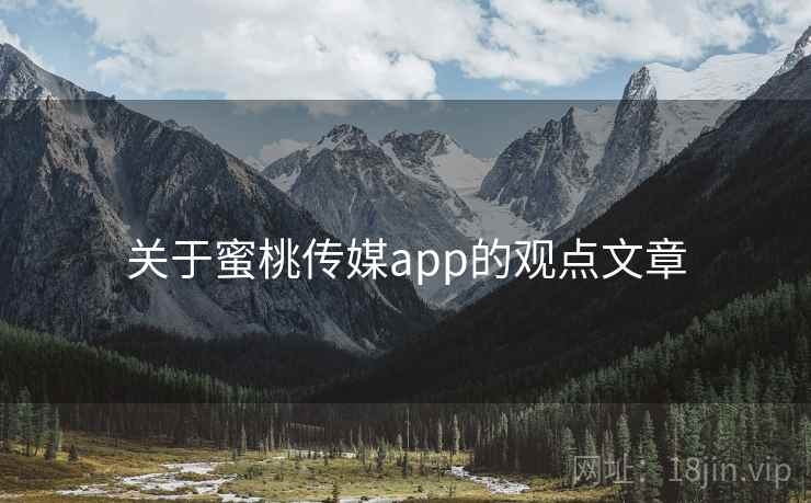 关于蜜桃传媒app的观点文章  第1张