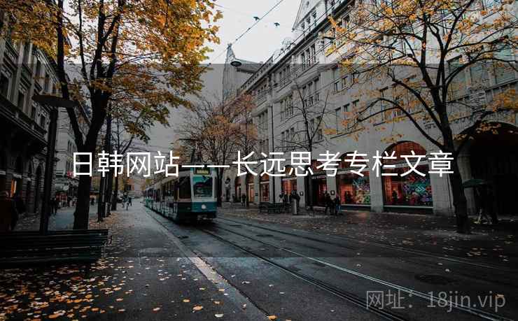 日韩网站——长远思考专栏文章  第1张