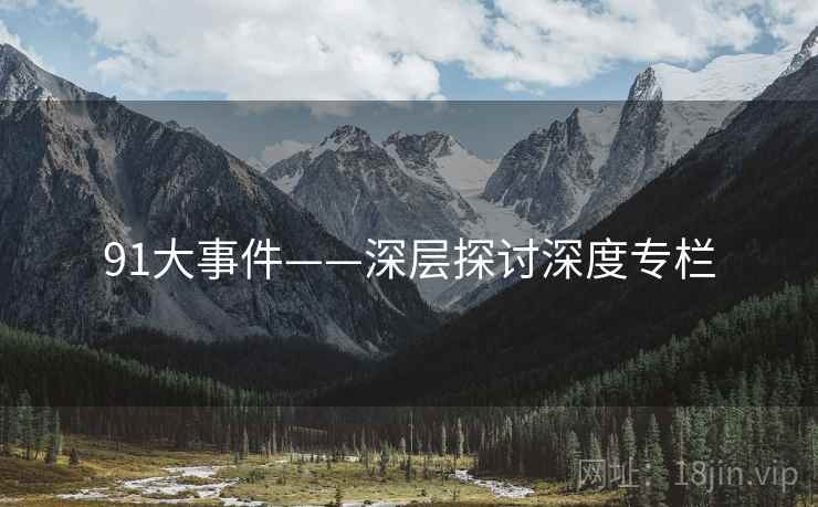 91大事件——深层探讨深度专栏  第2张