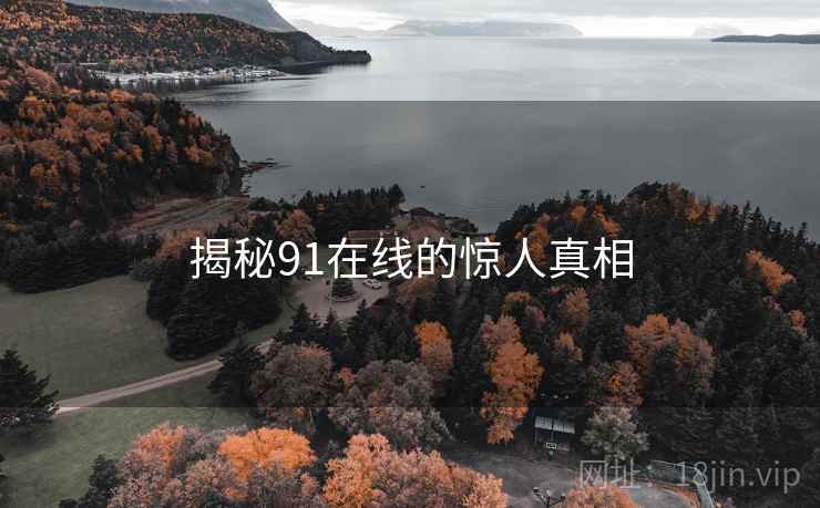 揭秘91在线的惊人真相