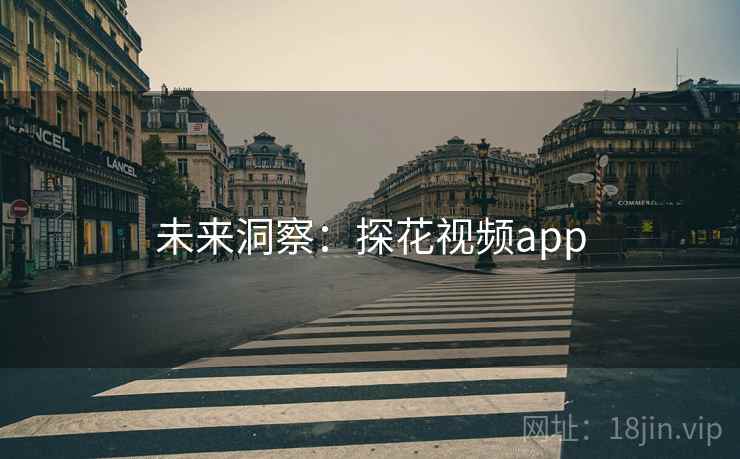 未来洞察:探花视频app  第1张 未来洞察:探花视频app  第1张