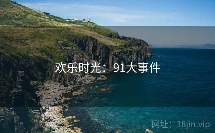 欢乐时光:91大事件  第1张 欢乐时光:91大事件  第1张