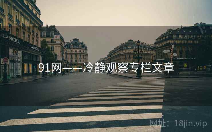 91网——冷静观察专栏文章  第2张 91网——冷静观察专栏文章  第2张