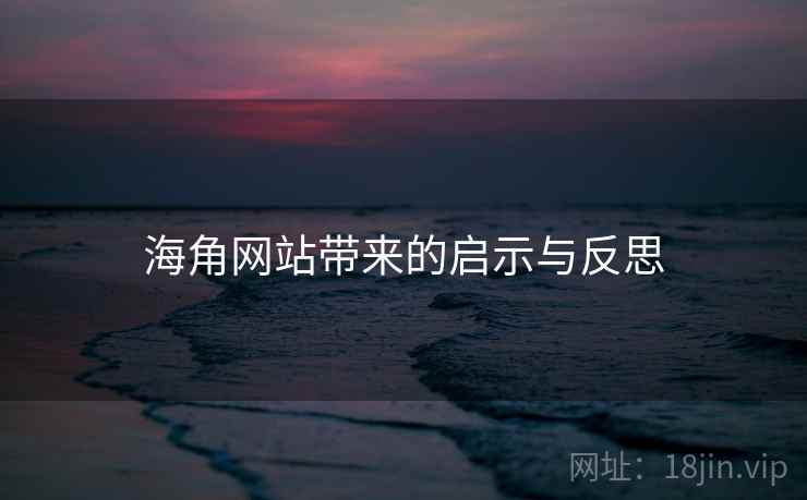 海角网站带来的启示与反思  第1张 海角网站带来的启示与反思  第1张